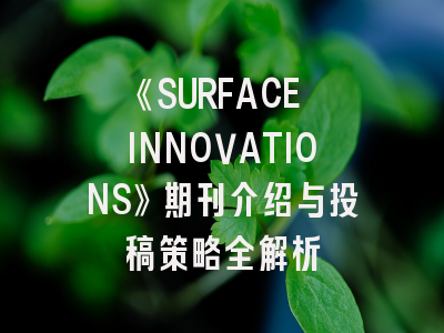 《SURFACE INNOVATIONS》期刊介绍与投稿策略全解析