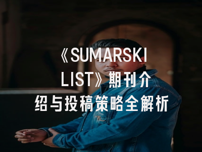 《SUMARSKI LIST》期刊介绍与投稿策略全解析