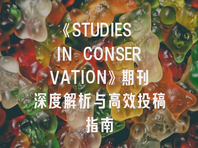 《STUDIES IN CONSERVATION》期刊深度解析与高效投稿指南