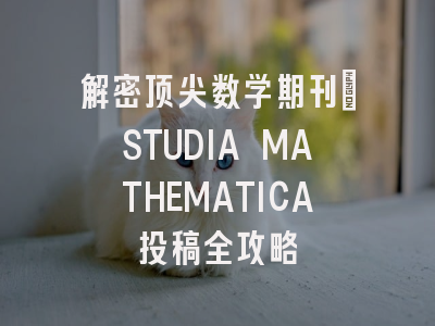 解密顶尖数学期刊：STUDIA MATHEMATICA投稿全攻略