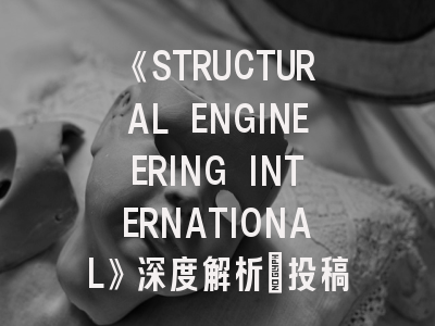 《STRUCTURAL ENGINEERING INTERNATIONAL》深度解析：投稿策略与最新研究方向
