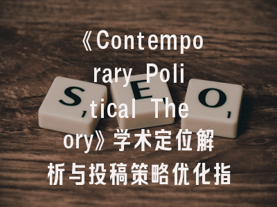 《Contemporary Political Theory》学术定位解析与投稿策略优化指南