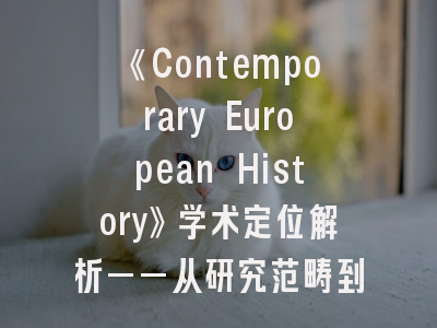 《Contemporary European History》学术定位解析——从研究范畴到编辑团队