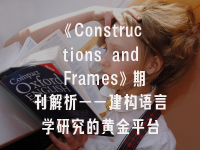 《Constructions and Frames》期刊解析——建构语言学研究的黄金平台