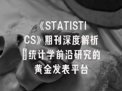 《STATISTICS》期刊深度解析：统计学前沿研究的黄金发表平台