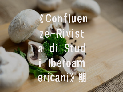 《Confluenze-Rivista di Studi Iberoamericani》期刊特色解析——国际学者投稿的八个关键策略