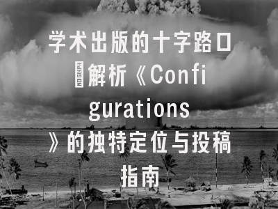 学术出版的十字路口_解析《Configurations》的独特定位与投稿指南