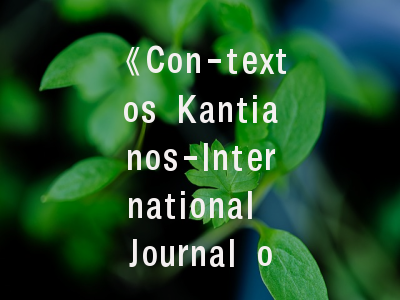 《Con-textos Kantianos-International Journal of Philosophy》：跨国界哲学对话的桥梁——权威投稿策略全解析