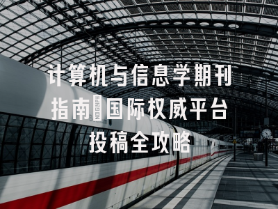 计算机与信息学期刊指南_国际权威平台投稿全攻略