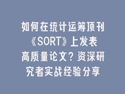 如何在统计运筹顶刊《SORT》上发表高质量论文？资深研究者实战经验分享