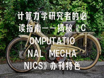 计算力学研究者的必读指南——揭秘《COMPUTATIONAL MECHANICS》办刊特色与投稿要领