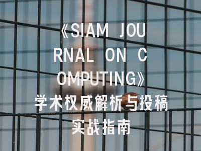 《SIAM JOURNAL ON COMPUTING》学术权威解析与投稿实战指南