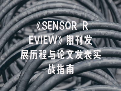 《SENSOR REVIEW》期刊发展历程与论文发表实战指南
