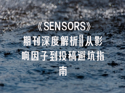 《SENSORS》期刊深度解析：从影响因子到投稿避坑指南