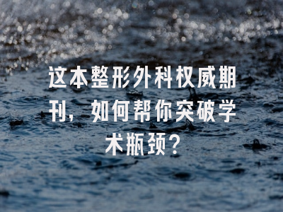这本整形外科权威期刊，如何帮你突破学术瓶颈？