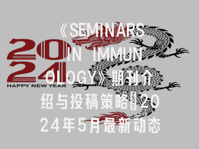 《SEMINARS IN IMMUNOLOGY》期刊介绍与投稿策略：2024年5月最新动态