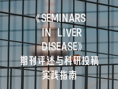 《SEMINARS IN LIVER DISEASE》期刊评述与科研投稿实践指南
