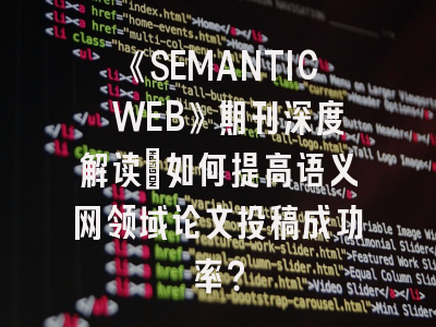 《SEMANTIC WEB》期刊深度解读：如何提高语义网领域论文投稿成功率？