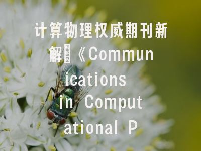 计算物理权威期刊新解：《Communications in Computational Physics》投稿指南｜研究者的必读手册