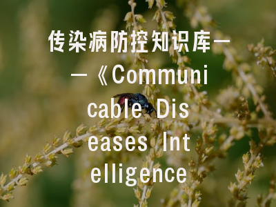 传染病防控知识库——《Communicable Diseases Intelligence》的学术价值与发表攻略