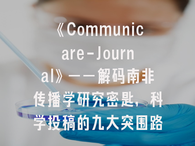 《Communicare-Journal》——解码南非传播学研究密匙，科学投稿的九大突围路径