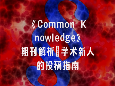 《Common Knowledge》期刊解析_学术新人的投稿指南