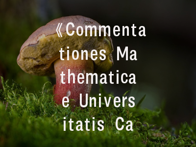 《Commentationes Mathematicae Universitatis Carolinae》期刊评析——数学研究者不可错过的发表平台