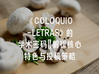 《COLOQUIO-LETRAS》的学术密码_解析核心特色与投稿策略