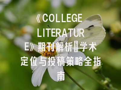 《COLLEGE LITERATURE》期刊解析_学术定位与投稿策略全指南