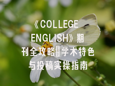 《COLLEGE ENGLISH》期刊全攻略：学术特色与投稿实操指南