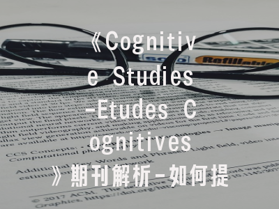 《Cognitive Studies-Etudes Cognitives》期刊解析-如何提升认知科学研究论文录用率