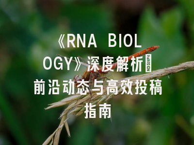 《RNA BIOLOGY》深度解析：前沿动态与高效投稿指南