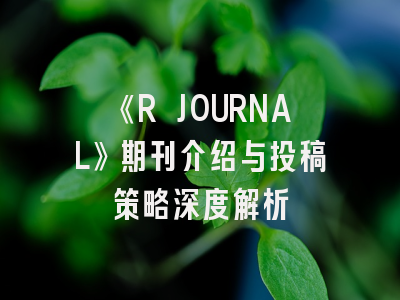 《R JOURNAL》期刊介绍与投稿策略深度解析