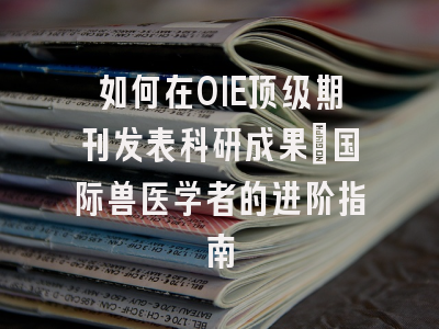如何在OIE顶级期刊发表科研成果：国际兽医学者的进阶指南