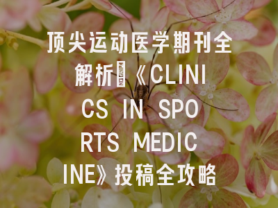 顶尖运动医学期刊全解析_《CLINICS IN SPORTS MEDICINE》投稿全攻略