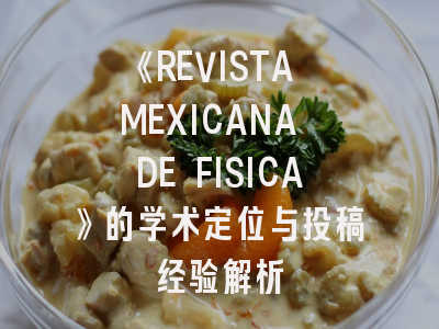 《REVISTA MEXICANA DE FISICA》的学术定位与投稿经验解析