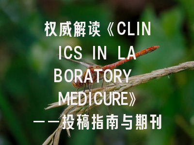 权威解读《CLINICS IN LABORATORY MEDICURE》——投稿指南与期刊特色分析