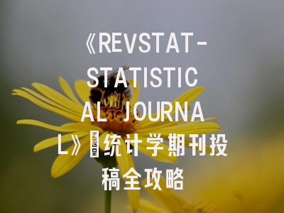 《REVSTAT-STATISTICAL JOURNAL》：统计学期刊投稿全攻略
