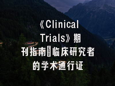 《Clinical Trials》期刊指南｜临床研究者的学术通行证