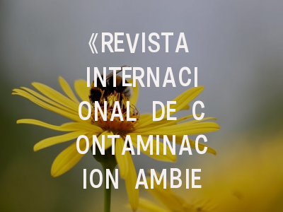 《REVISTA INTERNACIONAL DE CONTAMINACION AMBIENTAL》期刊解析与投稿全攻略