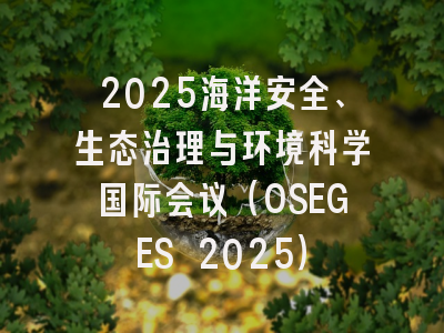 2025海洋安全、生态治理与环境科学国际会议(OSEGES 2025)