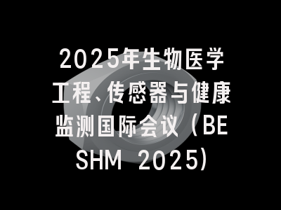 2025年生物医学工程、传感器与健康监测国际会议（BESHM 2025）