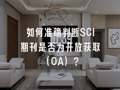 如何准确判断SCI期刊是否为开放获取(OA)?
