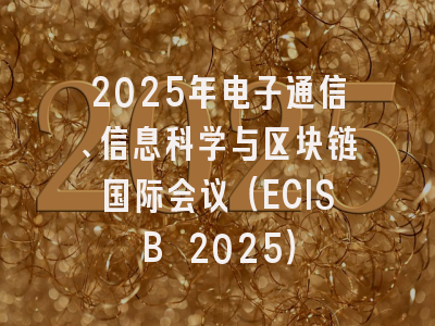 2025年电子通信、信息科学与区块链国际会议（ECISB 2025）