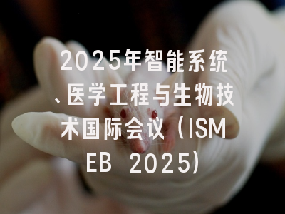 2025年智能系统、医学工程与生物技术国际会议（ISMEB 2025）