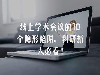 线上学术会议的10个隐形陷阱，科研新人必看！