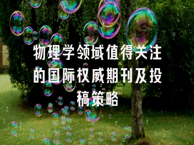 物理学领域值得关注的国际权威期刊及投稿策略