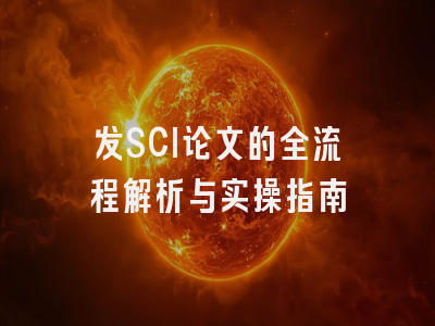 发SCI论文的全流程解析与实操指南