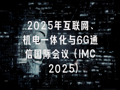 2025年互联网、机电一体化与6G通信国际会议（IMC 2025）
