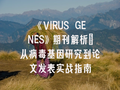 《VIRUS GENES》期刊解析：从病毒基因研究到论文发表实战指南